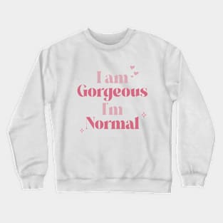 I am Gorgeous. I’m Normal. Crewneck Sweatshirt